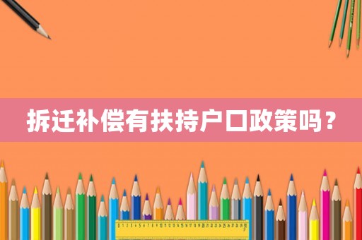 拆遷補(bǔ)償有扶持戶口政策嗎？