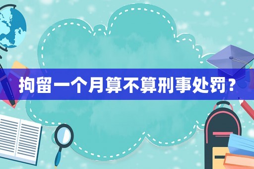 拘留一個(gè)月算不算刑事處罰？