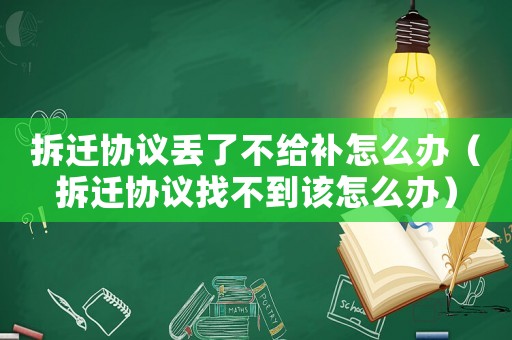 拆遷協(xié)議丟了不給補(bǔ)怎么辦（拆遷協(xié)議找不到該怎么辦）