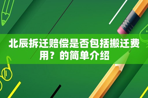 北辰拆遷賠償是否包括搬遷費(fèi)用？的簡(jiǎn)單介紹