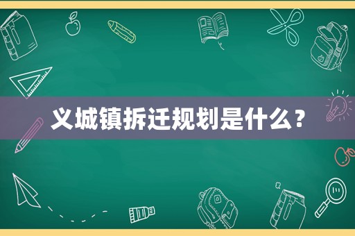 義城鎮(zhèn)拆遷規(guī)劃是什么？