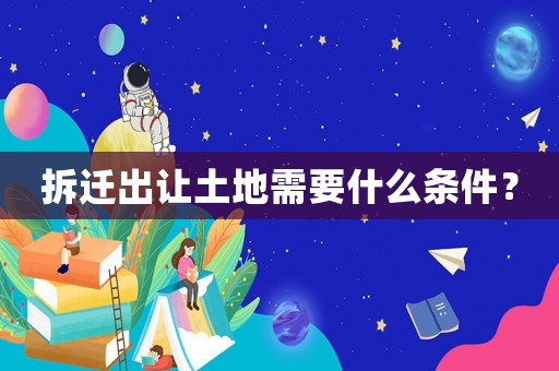 拆遷出讓土地需要什么條件？