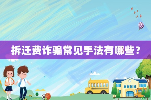 拆遷費(fèi)詐騙常見(jiàn)手法有哪些？
