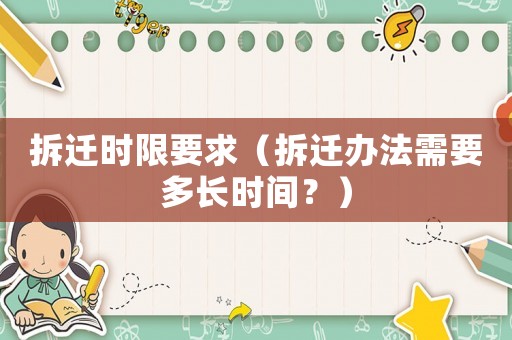 拆遷時(shí)限要求（拆遷辦法需要多長(zhǎng)時(shí)間？）