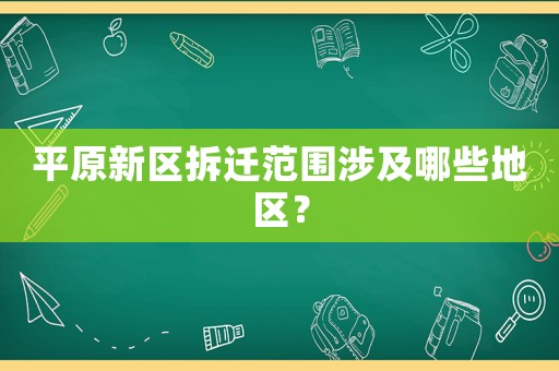 平原新區(qū)拆遷范圍涉及哪些地區(qū)？
