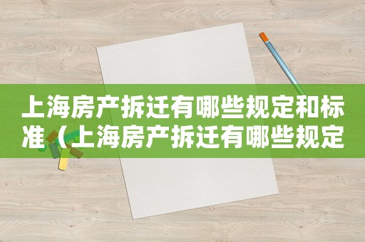 上海房產(chǎn)拆遷有哪些規(guī)定和標準（上海房產(chǎn)拆遷有哪些規(guī)定？）