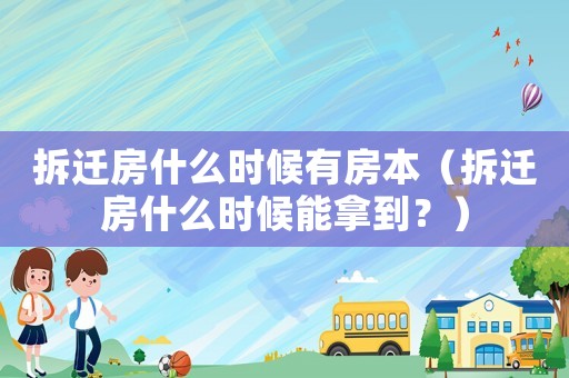 拆遷房什么時(shí)候有房本（拆遷房什么時(shí)候能拿到？）