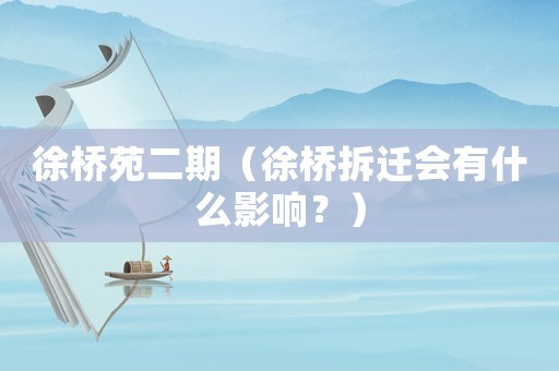 徐橋苑二期（徐橋拆遷會(huì)有什么影響？）