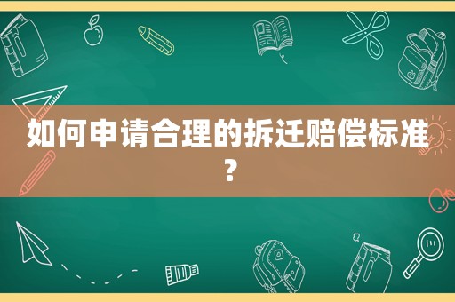 如何申請合理的拆遷賠償標準？