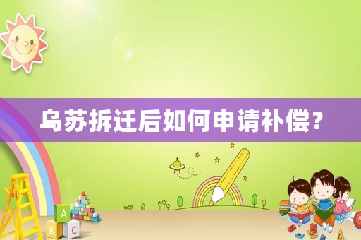 烏蘇拆遷后如何申請(qǐng)補(bǔ)償？