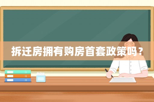 拆遷房擁有購(gòu)房首套政策嗎？