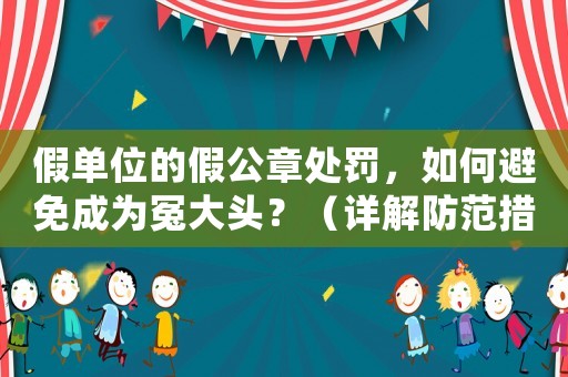 假單位的假公章處罰，如何避免成為冤大頭？（詳解防范措施）