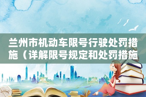 蘭州市機(jī)動(dòng)車(chē)限號(hào)行駛處罰措施（詳解限號(hào)規(guī)定和處罰措施）