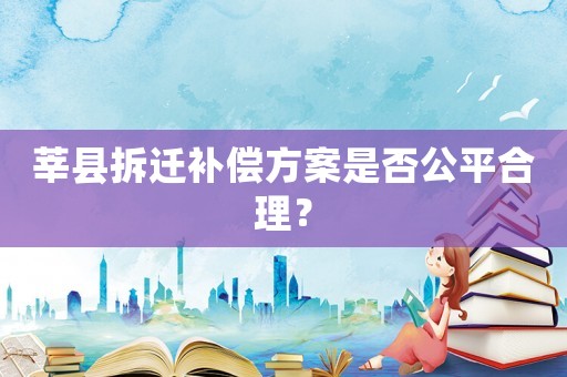 莘縣拆遷補(bǔ)償方案是否公平合理？