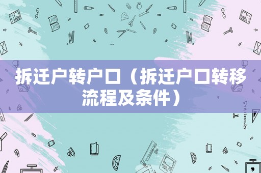 拆遷戶轉(zhuǎn)戶口（拆遷戶口轉(zhuǎn)移流程及條件）