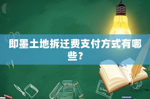 即墨土地拆遷費支付方式有哪些？