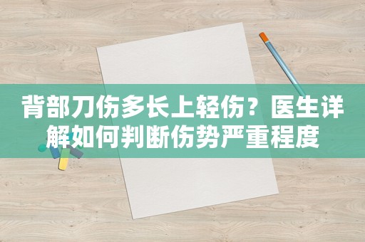 背部刀傷多長上輕傷？醫(yī)生詳解如何判斷傷勢嚴(yán)重程度