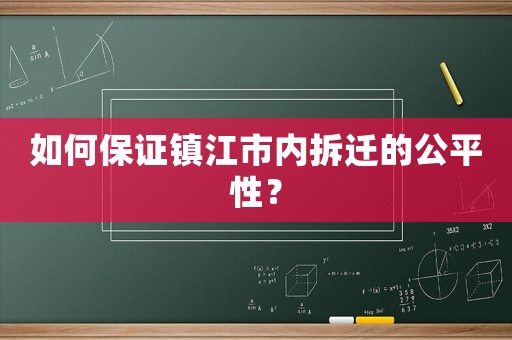 如何保證鎮(zhèn)江市內(nèi)拆遷的公平性？