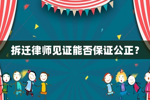 拆遷律師見證能否保證公正？