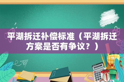平湖拆遷補償標準（平湖拆遷方案是否有爭議？）