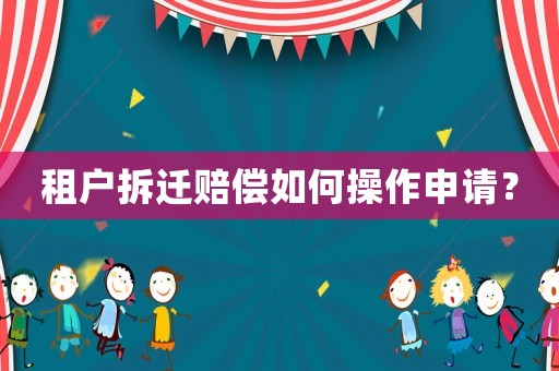 租戶拆遷賠償如何操作申請？