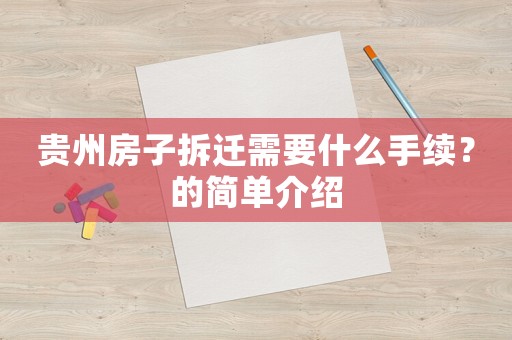 貴州房子拆遷需要什么手續(xù)？的簡(jiǎn)單介紹