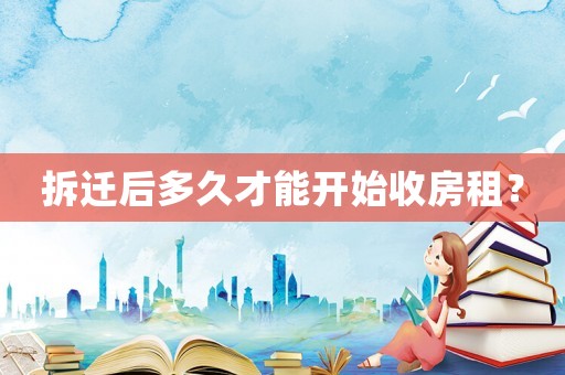 拆遷后多久才能開(kāi)始收房租？