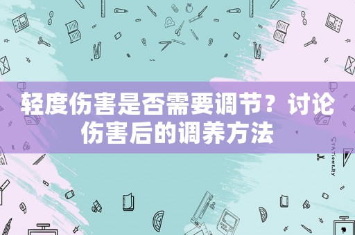 輕度傷害是否需要調(diào)節(jié)？討論傷害后的調(diào)養(yǎng)方法