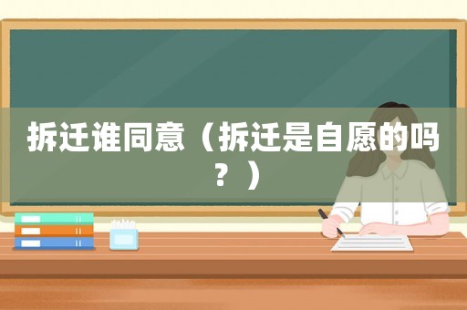 拆遷誰同意（拆遷是自愿的嗎？）