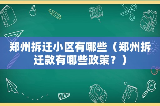 鄭州拆遷小區(qū)有哪些（鄭州拆遷款有哪些政策？）