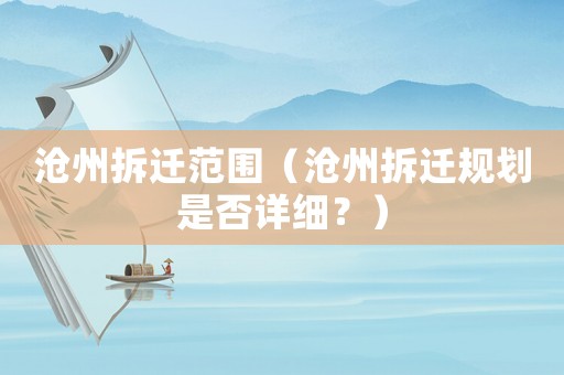 滄州拆遷范圍（滄州拆遷規(guī)劃是否詳細(xì)？）