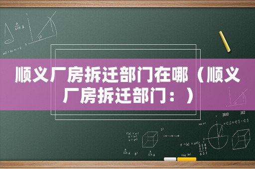順義廠房拆遷部門在哪（順義廠房拆遷部門：）