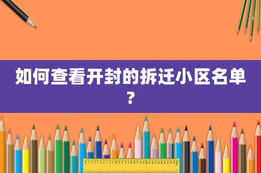 如何查看開封的拆遷小區(qū)名單?