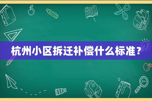 杭州小區(qū)拆遷補償什么標準？