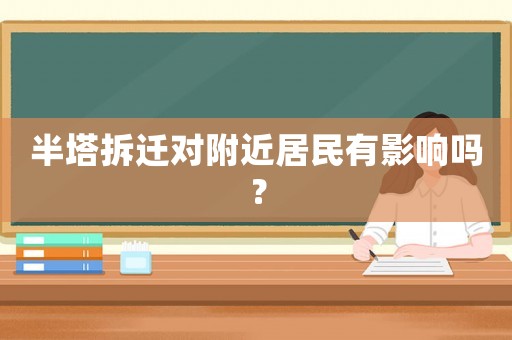 半塔拆遷對(duì)附近居民有影響嗎？
