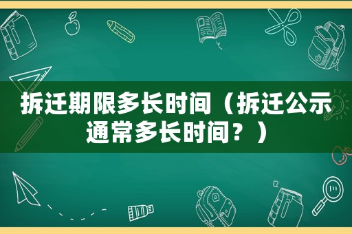 拆遷期限多長(zhǎng)時(shí)間（拆遷公示通常多長(zhǎng)時(shí)間？）