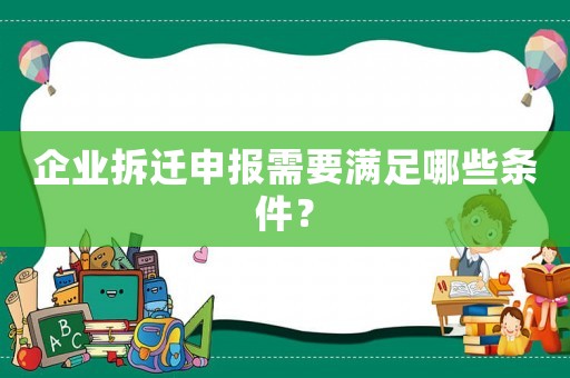 企業(yè)拆遷申報(bào)需要滿足哪些條件？