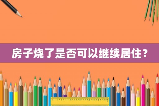 房子燒了是否可以繼續(xù)居住？