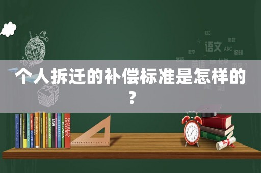 個(gè)人拆遷的補(bǔ)償標(biāo)準(zhǔn)是怎樣的？