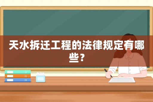 天水拆遷工程的法律規(guī)定有哪些？