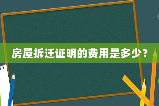 房屋拆遷證明的費用是多少？