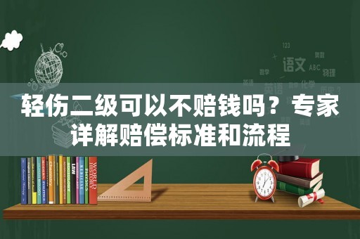 輕傷二級(jí)可以不賠錢嗎？專家詳解賠償標(biāo)準(zhǔn)和流程