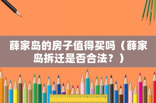 薛家島的房子值得買嗎（薛家島拆遷是否合法？）