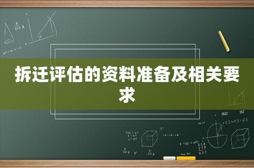 拆遷評(píng)估的資料準(zhǔn)備及相關(guān)要求