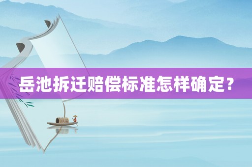 岳池拆遷賠償標(biāo)準(zhǔn)怎樣確定？