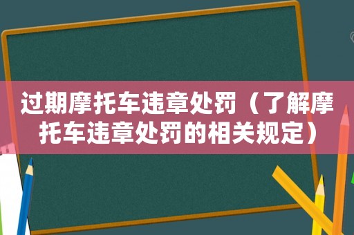 過期摩托車違章處罰（了解摩托車違章處罰的相關(guān)規(guī)定）