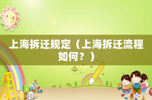 上海拆遷規(guī)定（上海拆遷流程如何？）
