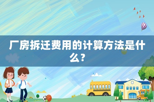 廠房拆遷費用的計算方法是什么？
