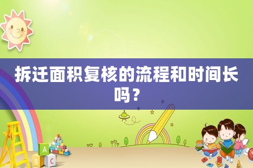 拆遷面積復核的流程和時間長嗎？