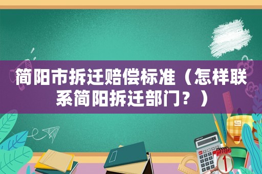 簡陽市拆遷賠償標(biāo)準(zhǔn)（怎樣聯(lián)系簡陽拆遷部門？）